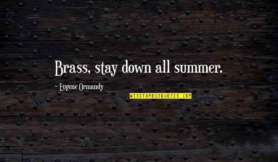 Slow Person Quotes By Eugene Ormandy: Brass, stay down all summer.