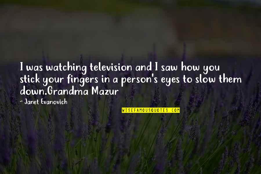Slow Person Quotes By Janet Evanovich: I was watching television and I saw how