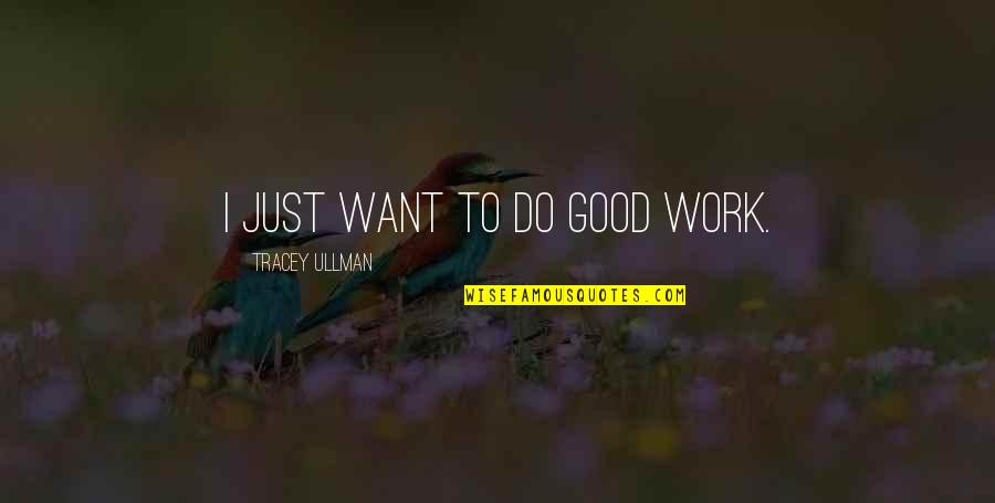 Slow Person Quotes By Tracey Ullman: I just want to do good work.