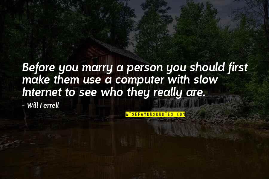 Slow Person Quotes By Will Ferrell: Before you marry a person you should first