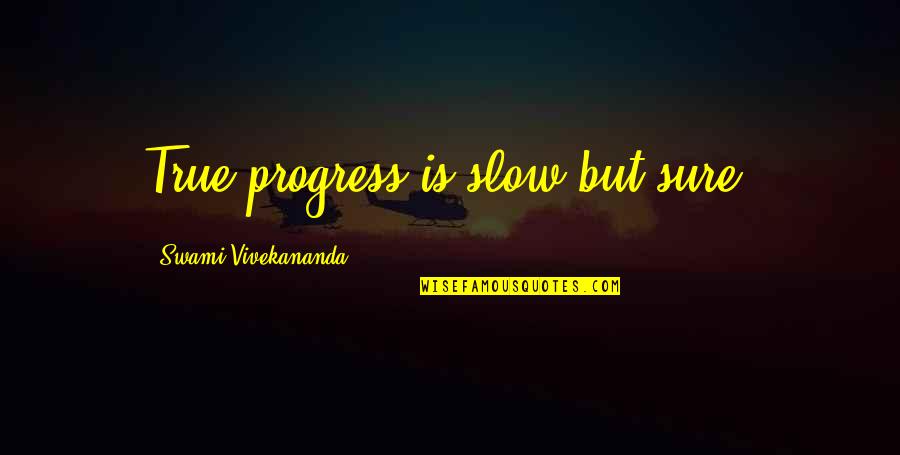 Slow Progress Quotes By Swami Vivekananda: True progress is slow but sure.