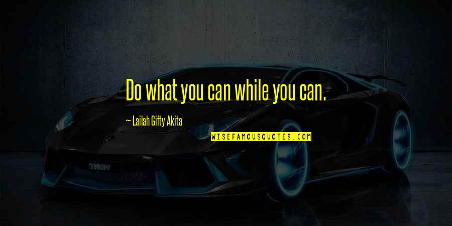 Slow Quote Quotes By Lailah Gifty Akita: Do what you can while you can. Slow Quote Quotes By Lailah Gifty Akita: Do what you can while you can.