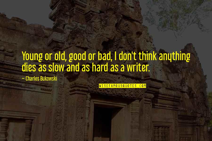 Slow Quotes By Charles Bukowski: Young or old, good or bad, I don't