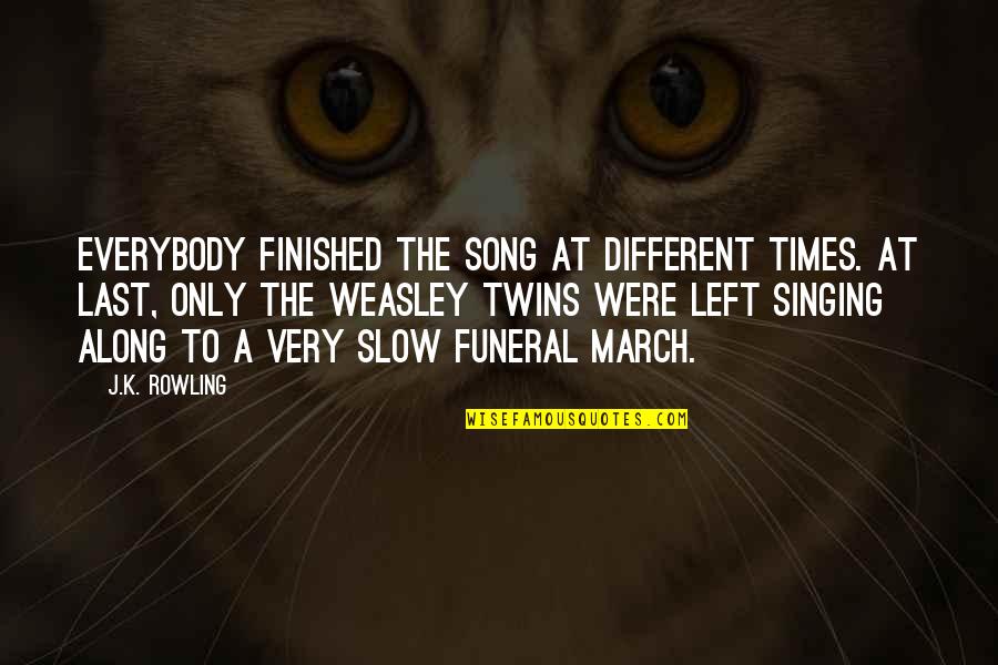 Slow Song Quotes By J.K. Rowling: Everybody finished the song at different times. At