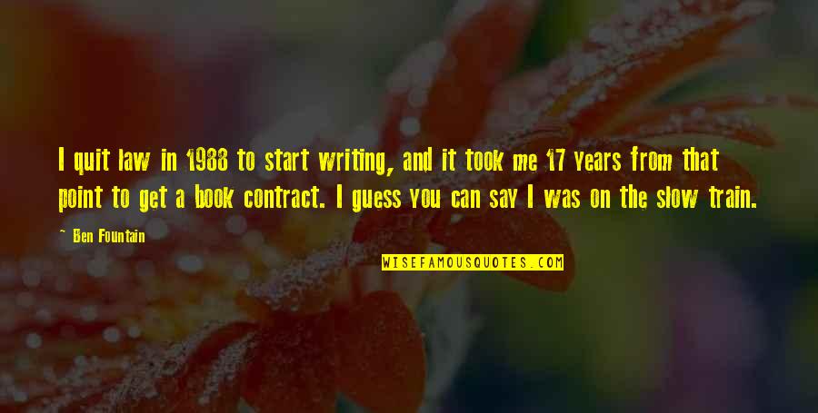 Slow Start Quotes By Ben Fountain: I quit law in 1988 to start writing,