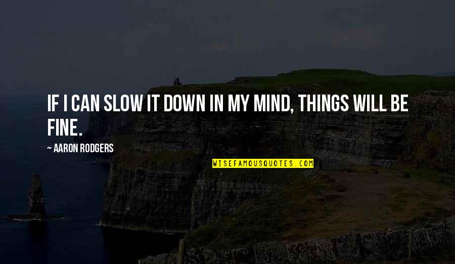 Slow Things Down Quotes By Aaron Rodgers: If I can slow it down in my