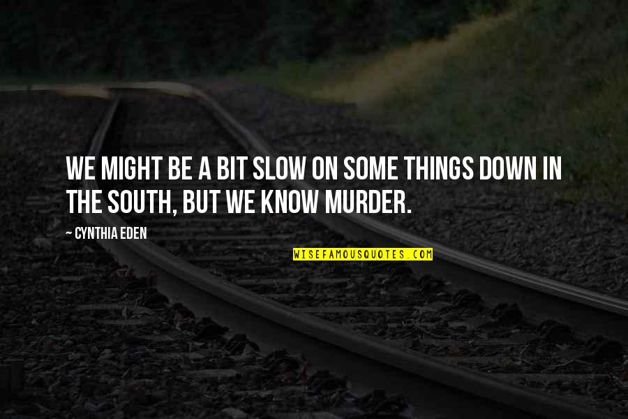 Slow Things Down Quotes By Cynthia Eden: We might be a bit slow on some