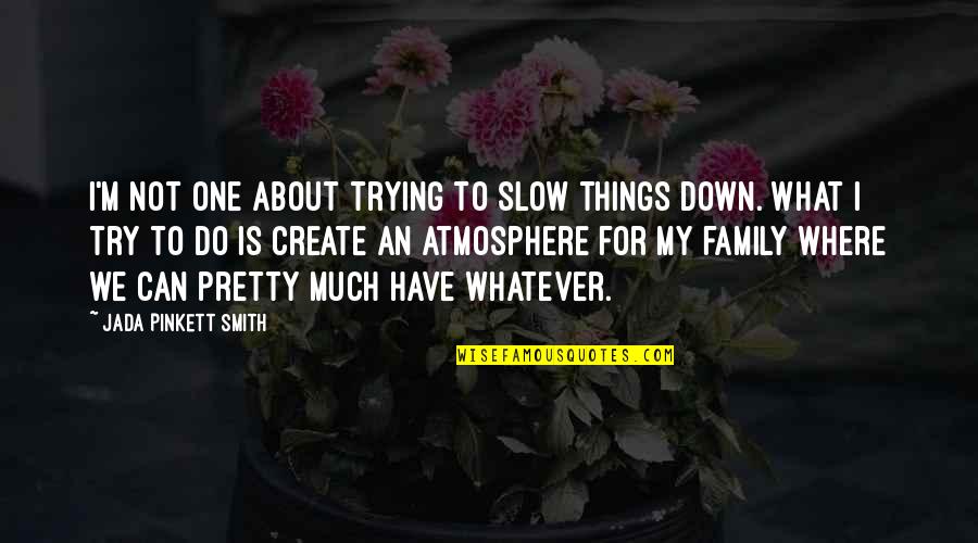 Slow Things Down Quotes By Jada Pinkett Smith: I'm not one about trying to slow things