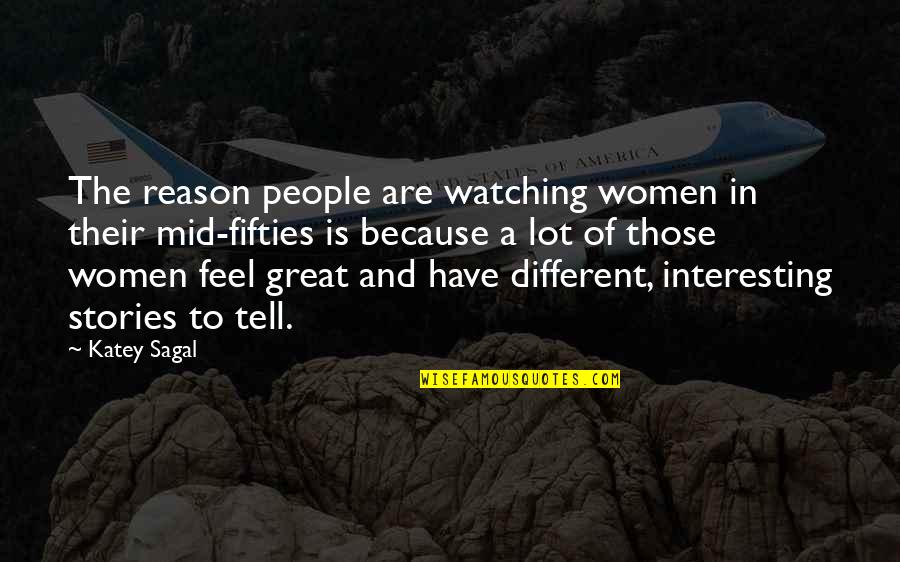 Slow Things Down Quotes By Katey Sagal: The reason people are watching women in their