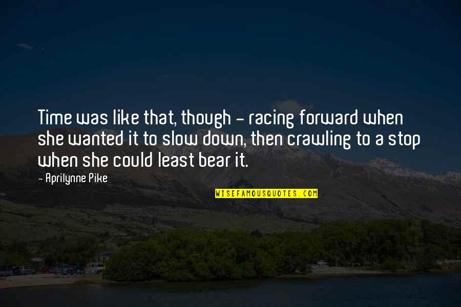 Slow Time Quotes By Aprilynne Pike: Time was like that, though - racing forward