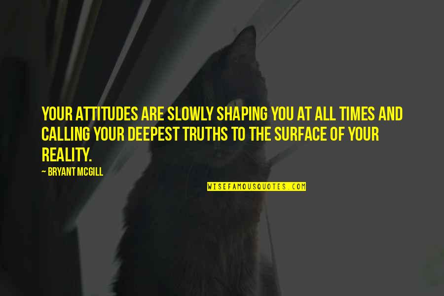 Slow Time Quotes By Bryant McGill: Your attitudes are slowly shaping you at all