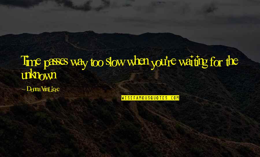 Slow Time Quotes By Donna VanLiere: Time passes way too slow when you're waiting