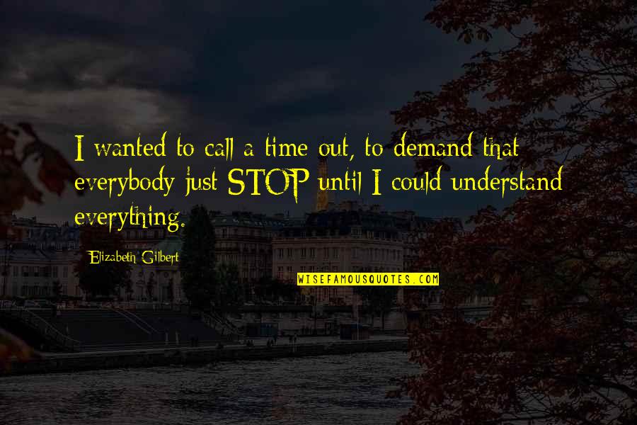 Slow Time Quotes By Elizabeth Gilbert: I wanted to call a time out, to