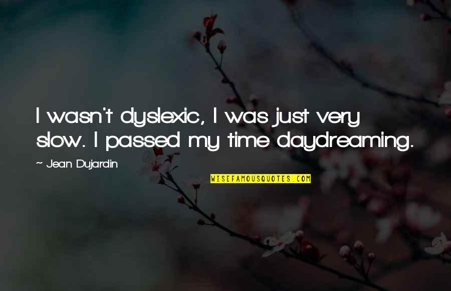 Slow Time Quotes By Jean Dujardin: I wasn't dyslexic, I was just very slow.