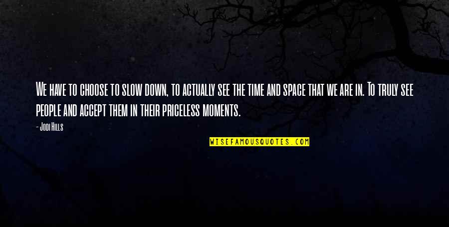 Slow Time Quotes By Jodi Hills: We have to choose to slow down, to