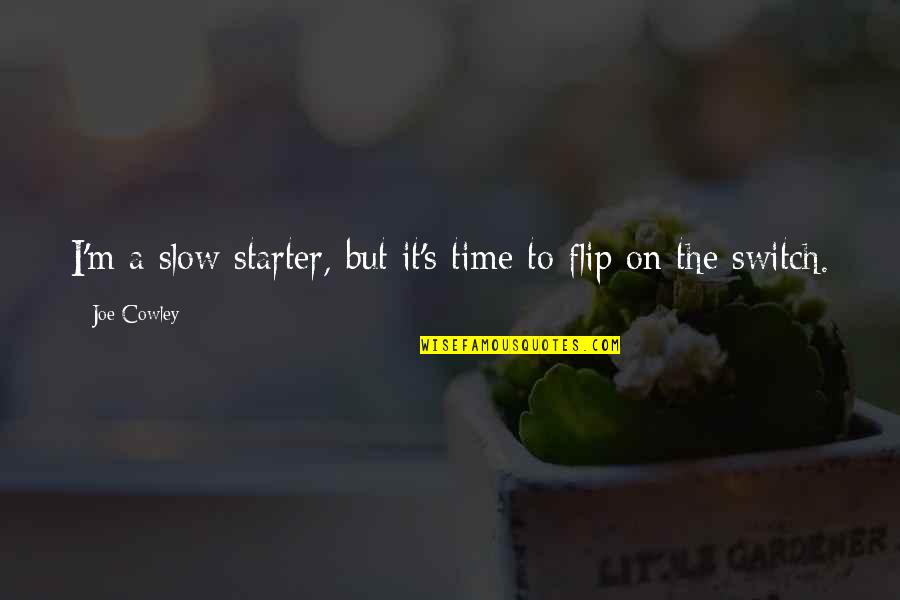 Slow Time Quotes By Joe Cowley: I'm a slow starter, but it's time to