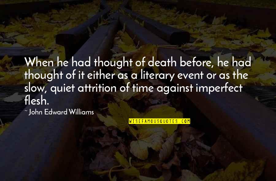 Slow Time Quotes By John Edward Williams: When he had thought of death before, he