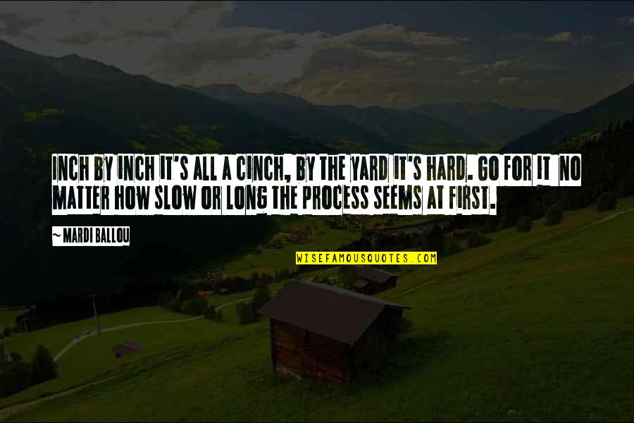 Slow Time Quotes By Mardi Ballou: Inch by inch it's all a cinch, by