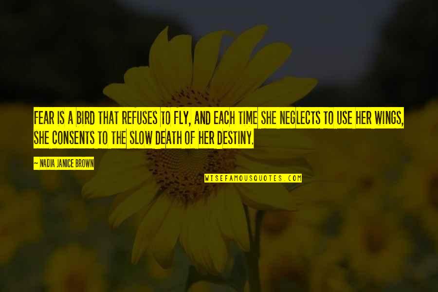 Slow Time Quotes By Nadia Janice Brown: Fear is a bird that refuses to fly,