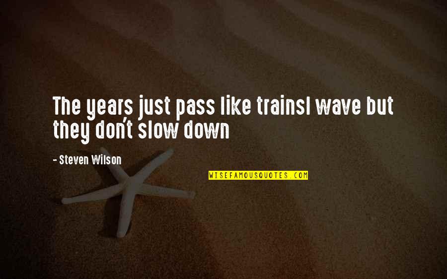 Slow Time Quotes By Steven Wilson: The years just pass like trainsI wave but