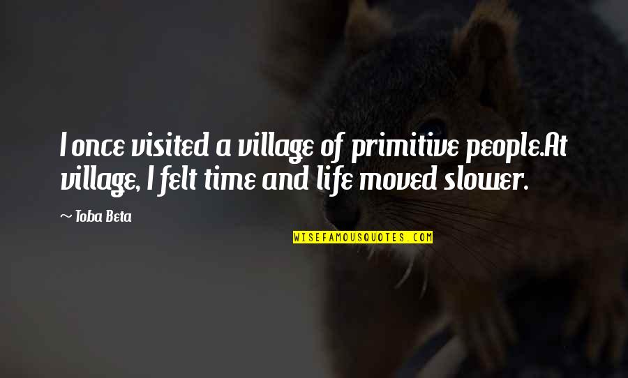 Slow Time Quotes By Toba Beta: I once visited a village of primitive people.At