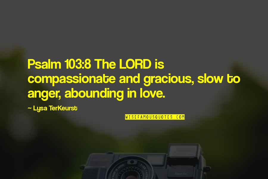 Slow To Anger Quotes By Lysa TerKeurst: Psalm 103:8 The LORD is compassionate and gracious,