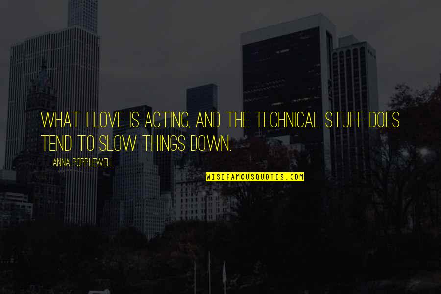Slow To Love Quotes By Anna Popplewell: What I love is acting, and the technical