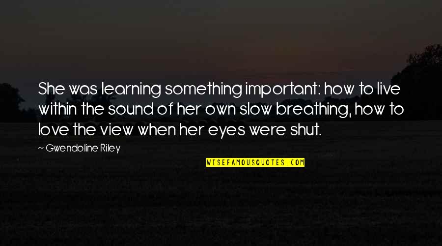 Slow To Love Quotes By Gwendoline Riley: She was learning something important: how to live Slow To Love Quotes By Gwendoline Riley: She was learning something important: how to live
