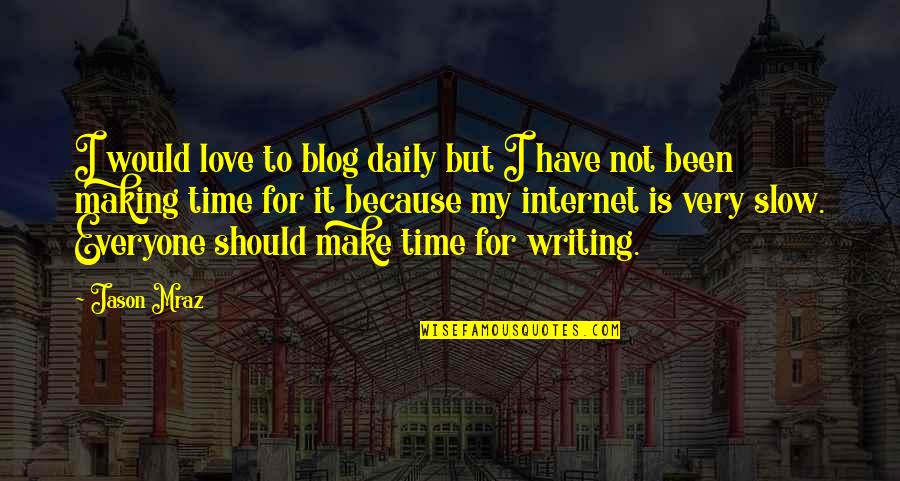 Slow To Love Quotes By Jason Mraz: I would love to blog daily but I Slow To Love Quotes By Jason Mraz: I would love to blog daily but I