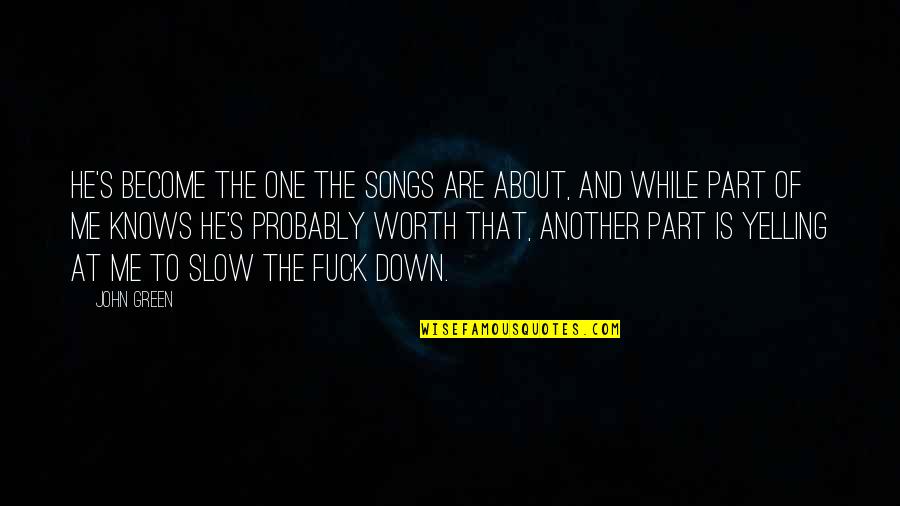 Slow To Love Quotes By John Green: He's become the one the songs are about, Slow To Love Quotes By John Green: He's become the one the songs are about,