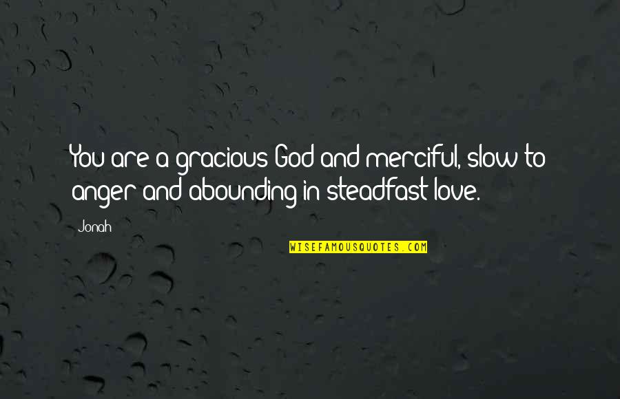 Slow To Love Quotes By Jonah: You are a gracious God and merciful, slow