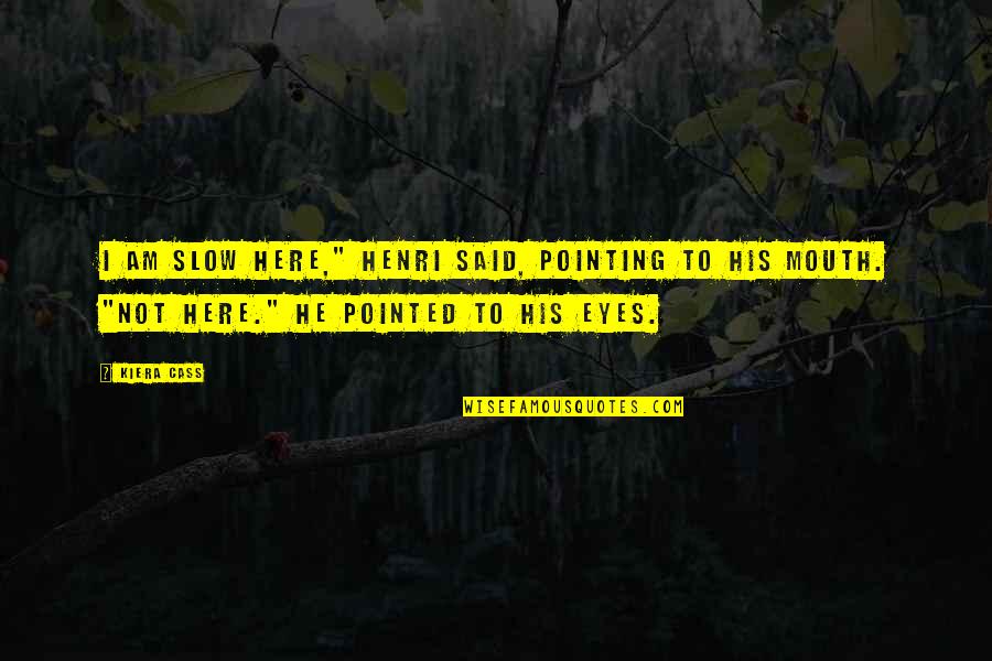 Slow To Love Quotes By Kiera Cass: I am slow here," Henri said, pointing to Slow To Love Quotes By Kiera Cass: I am slow here," Henri said, pointing to