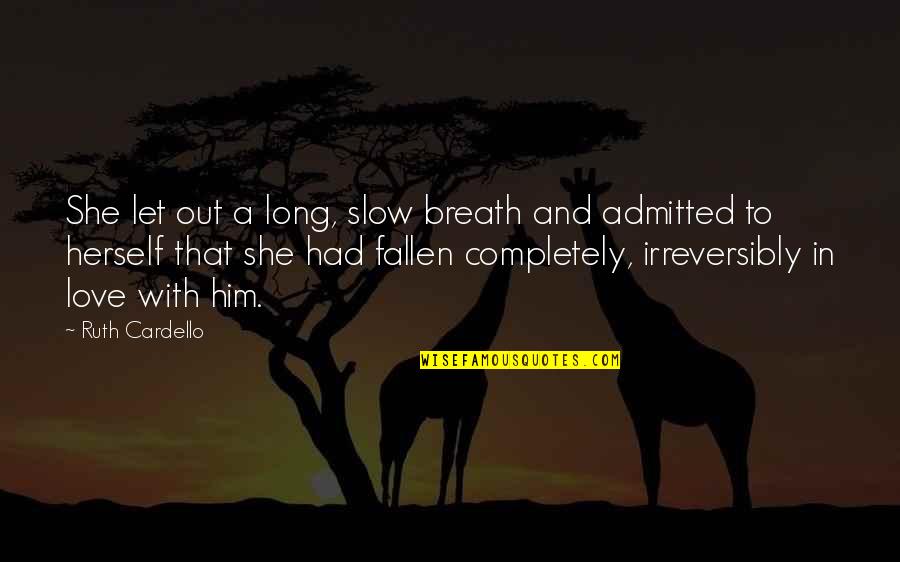 Slow To Love Quotes By Ruth Cardello: She let out a long, slow breath and Slow To Love Quotes By Ruth Cardello: She let out a long, slow breath and