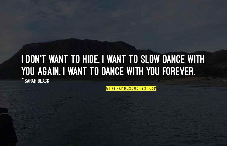 Slow To Love Quotes By Sarah Black: I don't want to hide. I want to Slow To Love Quotes By Sarah Black: I don't want to hide. I want to