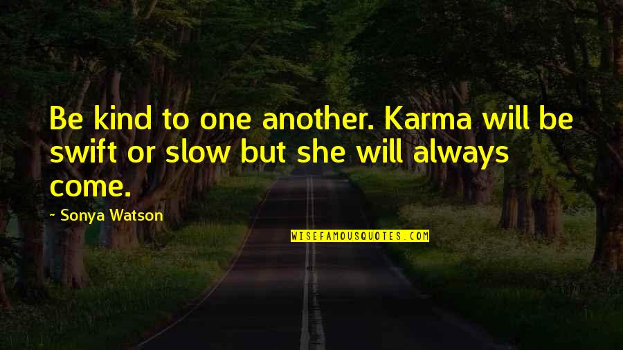 Slow To Love Quotes By Sonya Watson: Be kind to one another. Karma will be