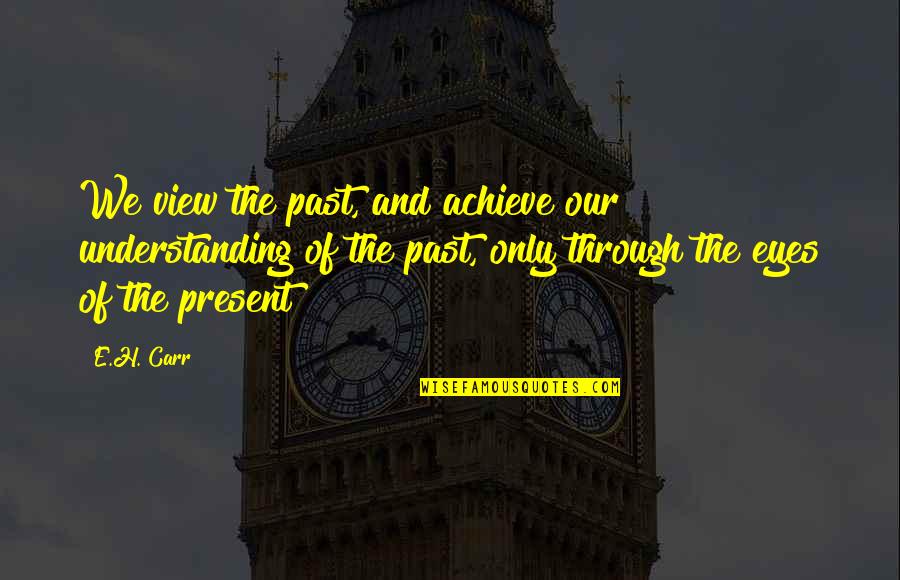 Slow Train Coming Quotes By E.H. Carr: We view the past, and achieve our understanding