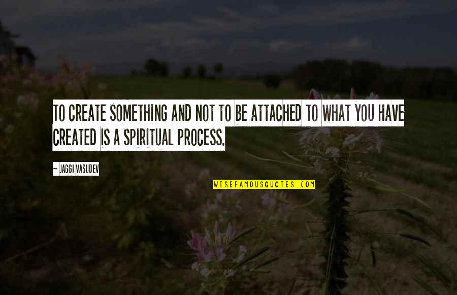 Slow Train Coming Quotes By Jaggi Vasudev: To create something and not to be attached
