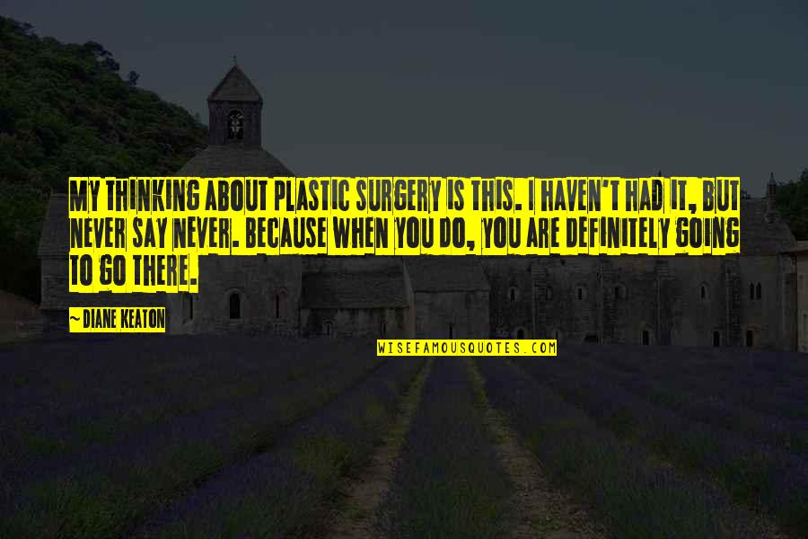 Slowakije Quotes By Diane Keaton: My thinking about plastic surgery is this. I Slowakije Quotes By Diane Keaton: My thinking about plastic surgery is this. I