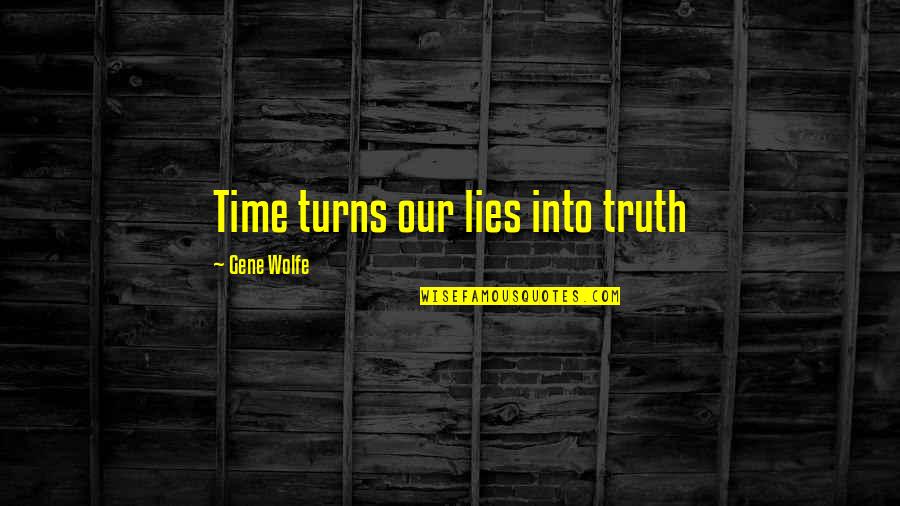 Slowbucks Quotes By Gene Wolfe: Time turns our lies into truth Slowbucks Quotes By Gene Wolfe: Time turns our lies into truth