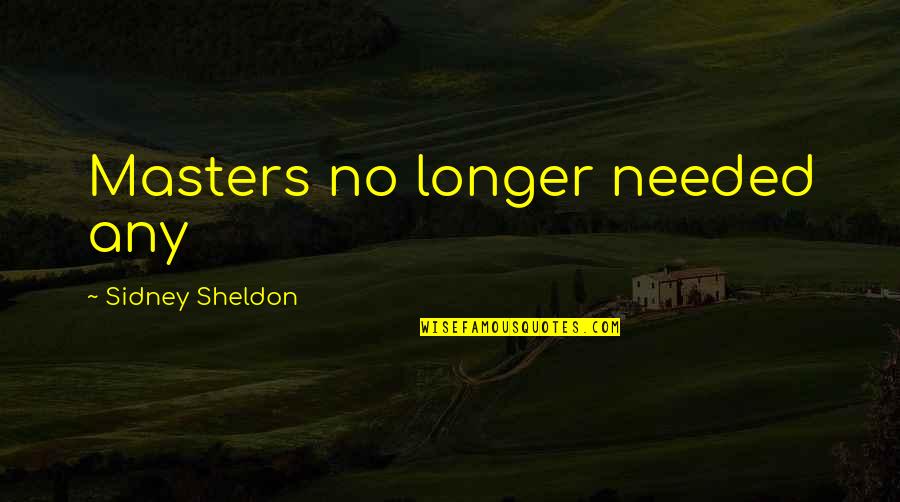 Slowbucks Quotes By Sidney Sheldon: Masters no longer needed any Slowbucks Quotes By Sidney Sheldon: Masters no longer needed any