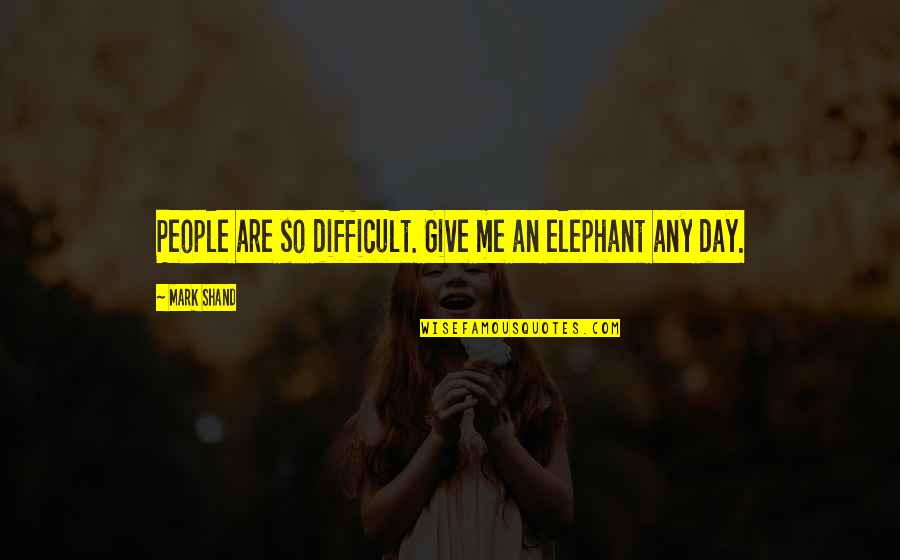 Slowdown Leadership Quotes By Mark Shand: People are so difficult. Give me an elephant