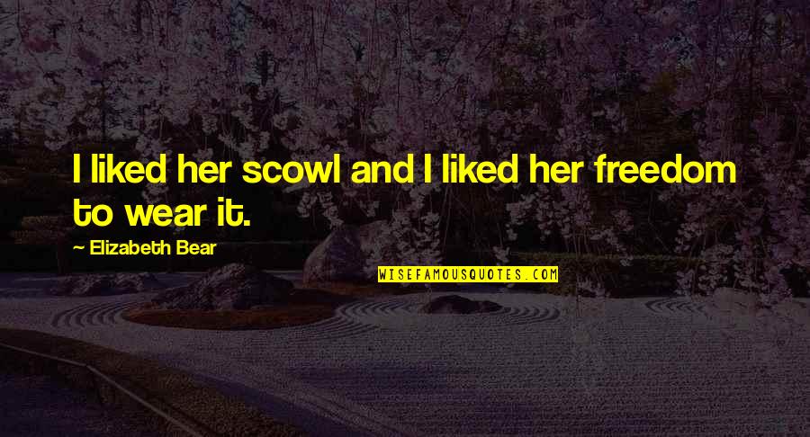 Slowdown Quotes By Elizabeth Bear: I liked her scowl and I liked her