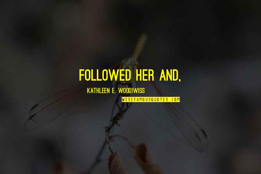 Slowdown Quotes By Kathleen E. Woodiwiss: followed her and,