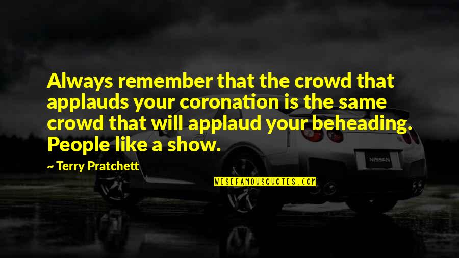 Slowdowns Quotes By Terry Pratchett: Always remember that the crowd that applauds your