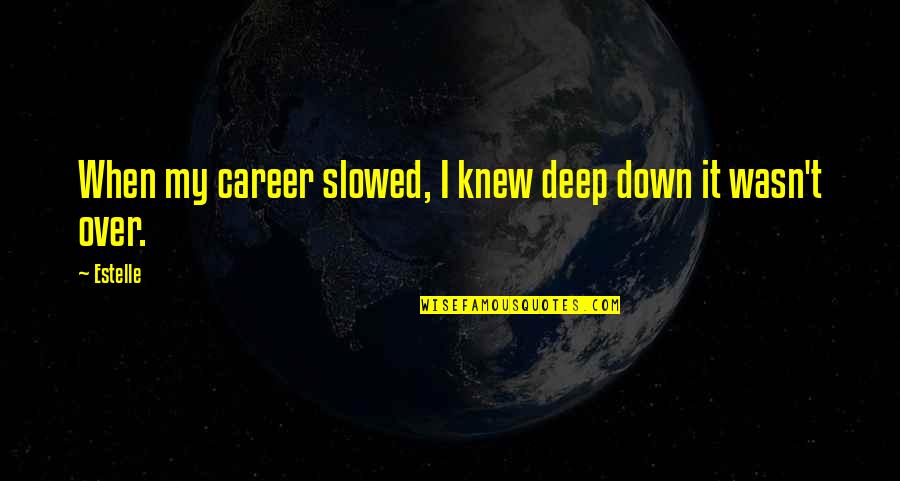 Slowed Quotes By Estelle: When my career slowed, I knew deep down