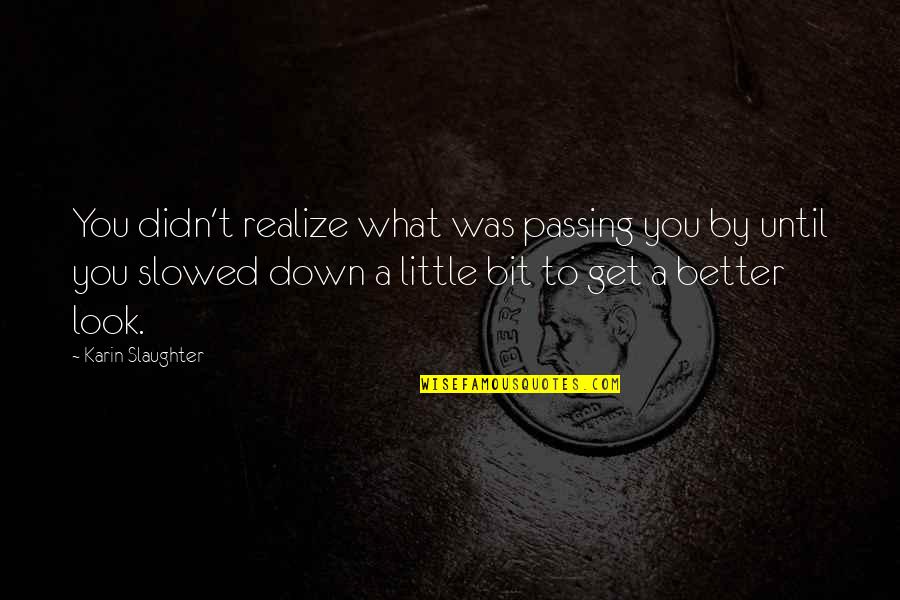 Slowed Quotes By Karin Slaughter: You didn't realize what was passing you by