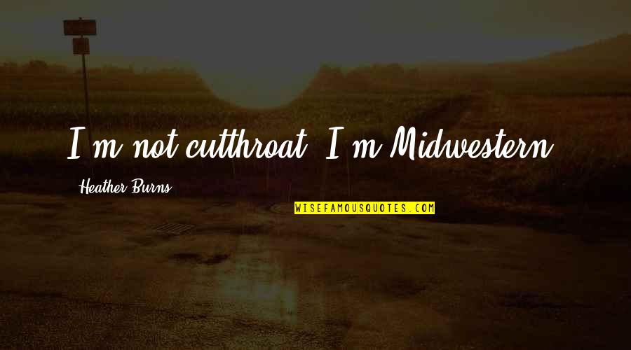 Slowely Quotes By Heather Burns: I'm not cutthroat. I'm Midwestern.