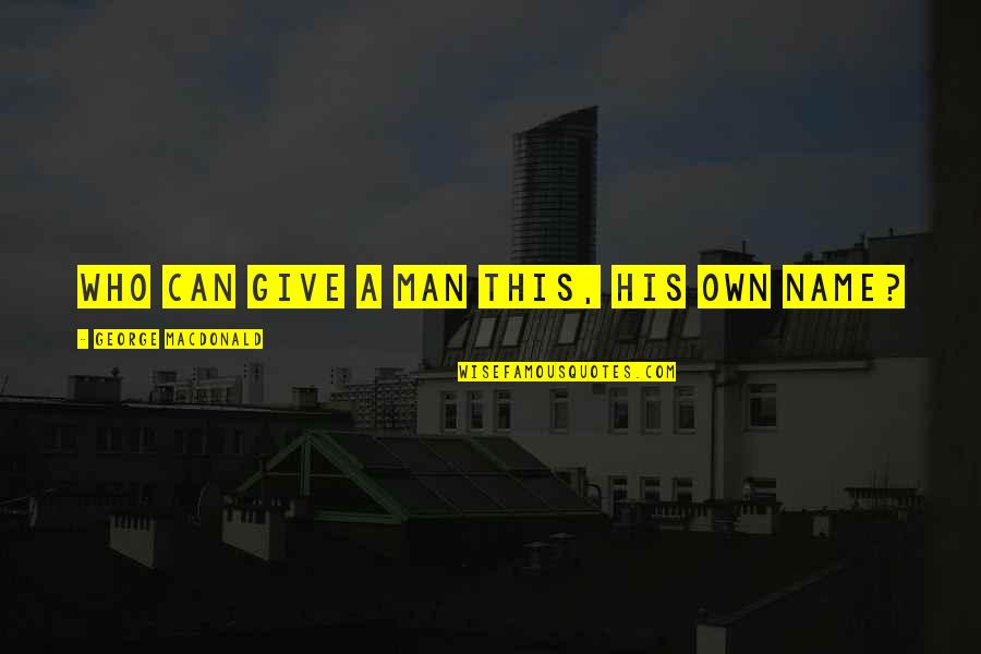Slowest Person Quotes By George MacDonald: Who can give a man this, his own Slowest Person Quotes By George MacDonald: Who can give a man this, his own