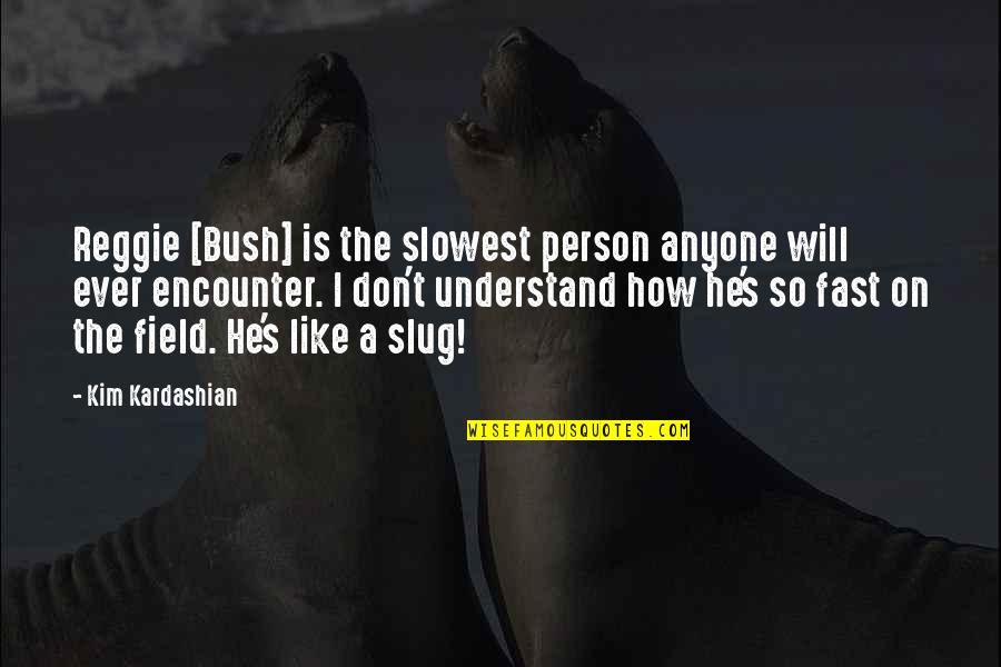 Slowest Person Quotes By Kim Kardashian: Reggie [Bush] is the slowest person anyone will