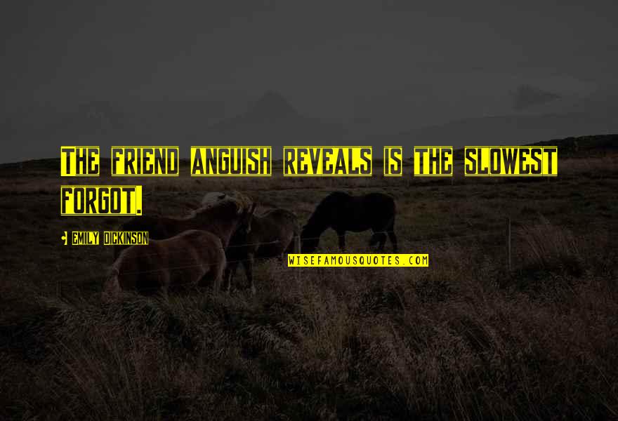Slowest Quotes By Emily Dickinson: The friend anguish reveals is the slowest forgot.
